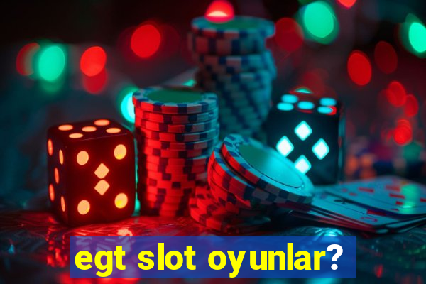 egt slot oyunlar?