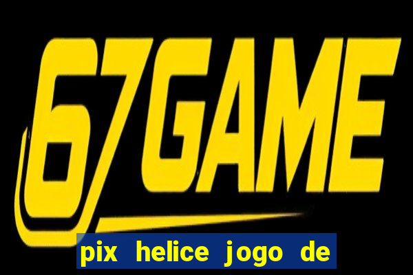 pix helice jogo de ganhar pix