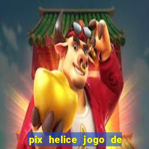 pix helice jogo de ganhar pix