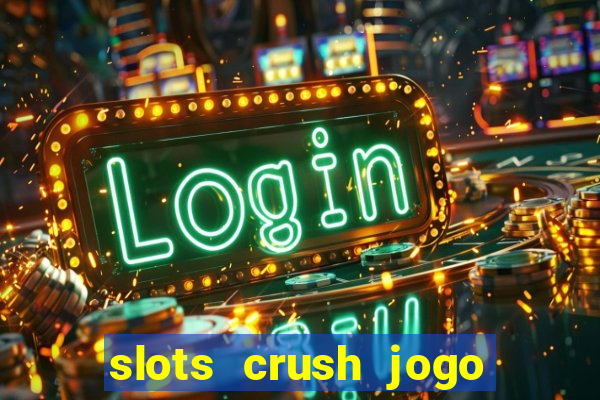 slots crush jogo de cartas