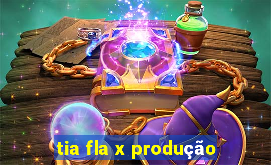 tia fla x produção