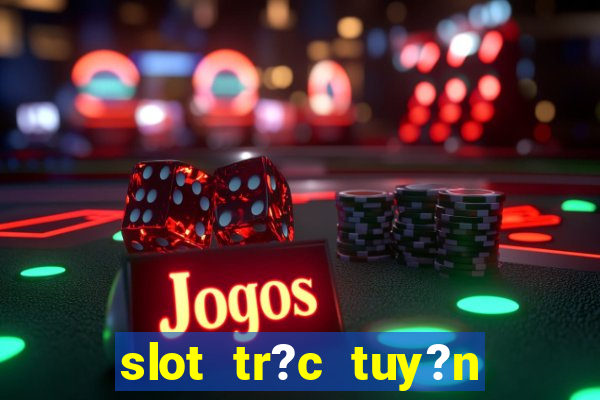 slot tr?c tuy?n t?ng ti?n mi?n phí