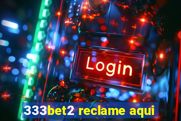 333bet2 reclame aqui