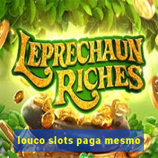 louco slots paga mesmo