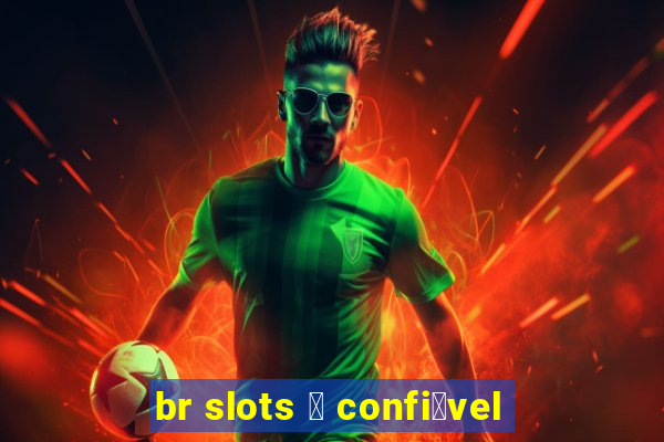 br slots 茅 confi谩vel